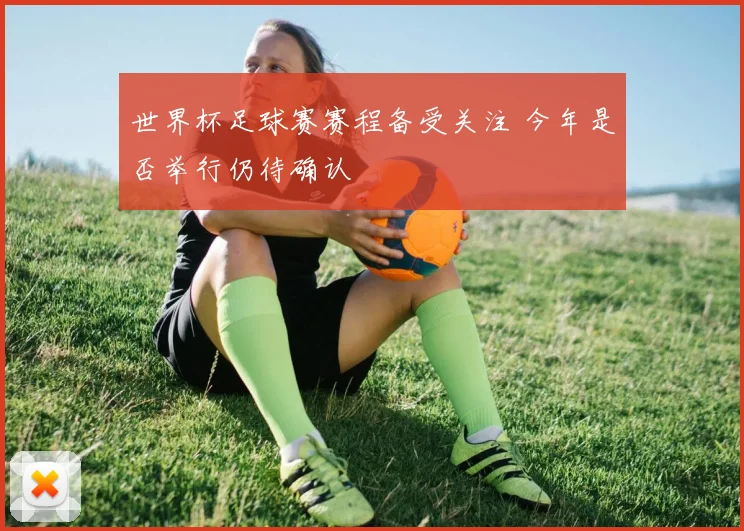 世界杯足球赛赛程备受关注 今年是否举行仍待确认