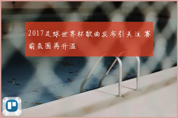 2017足球世界杯歌曲发布引关注 赛前氛围再升温